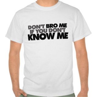 Dont Bro me if you Dont Know me T Shirt