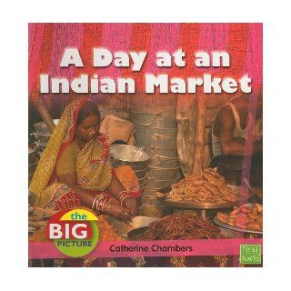 A Day at an Indian Market (The Big Picture Food) Catherine Chambers 9781429655385 Books