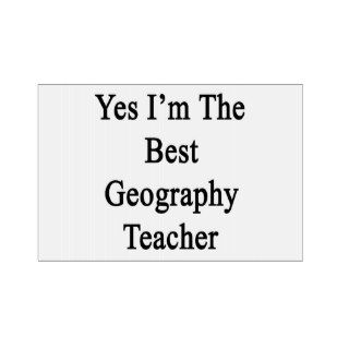 Yes I'm The Best Geography Teacher Sign