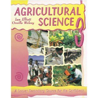 Agricultural Science for the Caribbean A Junior Secondary Course for the Caribbean (Agricultural Science Junior Caribbean Course) (No. 3) Ian Elliott, Orville Wolsey 9780582255494 Books