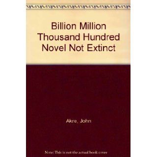Billion Million Thousand Hundred Novel Not Extinct John Akre Books