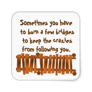 Funny Quote, Burn a Few Bridges, Keep Crazies Square Stickers