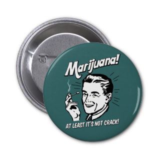 Marijuana At Least It's Not Crack Pinback Button