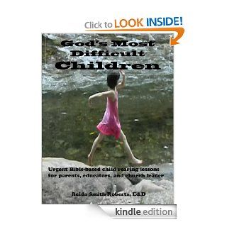 God's Most Difficult Children Urgent Bible based child rearing lessons for parents, educators, and church leaders eBook Reida Smith Roberts Kindle Store