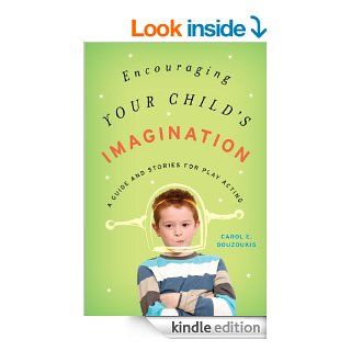 Encouraging Your Child's Imagination A Guide and Stories for Play Acting eBook Carol E. Bouzoukis Kindle Store