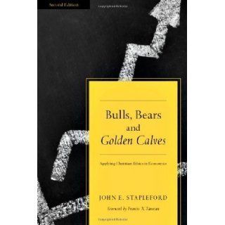 Bulls, Bears and Golden Calves Applying Christian Ethics in Economics 2nd (second) Edition by Stapleford, John E. published by IVP Academic (2009) Books