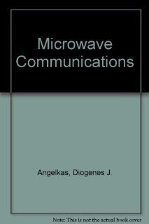 Microwave Communications Diogenes J. Angelkas, Thomas E. Everhart 9780898743951 Books
