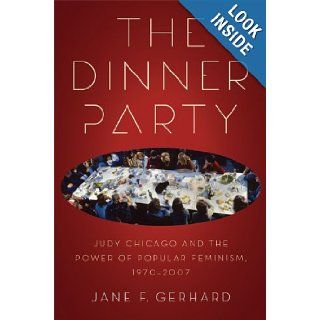 The Dinner Party Judy Chicago and the Power of Popular Feminism, 1970 2007 (Since 1970 Histories of Contemporary America) Jane F. Gerhard 9780820336756 Books