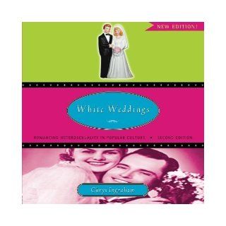 White Weddings Romancing Heterosexuality in Popular Culture 2nd (second) Edition by Ingraham, Chrys published by Routledge (2008) Books