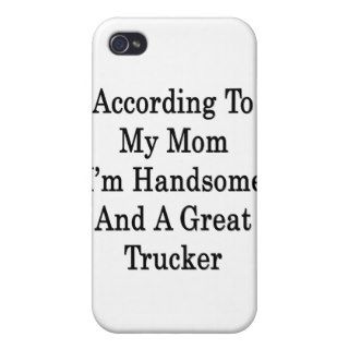 According To My Mom I'm Handsome And A Great Truck Cover For iPhone 4