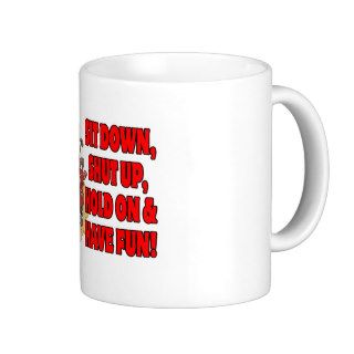 Sit Down, Shut Up, Hold On and Have Fun Coffee Mug