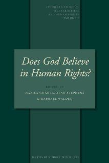 Does God Believe in Human Rights? (Studies in Religion, Secular Beliefs and Human Rights) Nazila Ghanea, Alan Stephens, Raphael Walden 9789004152540 Books
