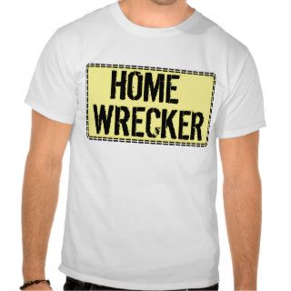 Home Wrecker T shirts