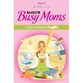 Balance for Busy Moms   A Stress Free Guide to Tranquility Tara Kennedy Kline, Heather Eden 9780957556195 Books