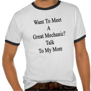Want To Meet A Great Mechanic Talk To My Mom Shirt