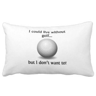 I Could Live Without Golf Throw Pillows