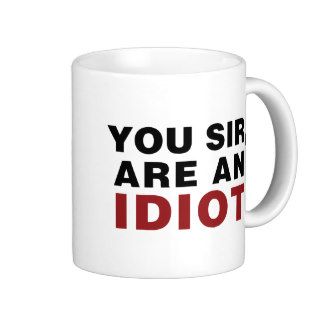 You Sir, are an Idiot Coffee Mugs