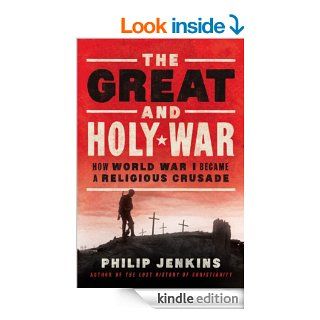 The Great and Holy War How World War I Became a Religious Crusade eBook Philip Jenkins Kindle Store