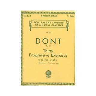 G. Schirmer Thirty Progressive Exercises for The Violin with Accompaniment Of A 2nd Violin Op 38 By Dont Hal Leonard 0073999548808 Books