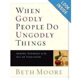 When Godly People Do Ungodly Things Arming Yourself in the Age of Seduction (Leader Guide) Beth Moore 9780633090142 Books