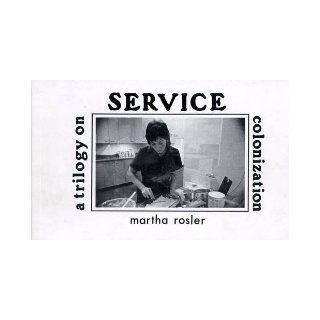 Service A Trilogy on Colonization Martha Rosler 9780894390074 Books