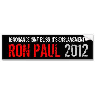 Ignorance Isn't Bliss It's Enslavement Ron Paul 20 Bumper Stickers
