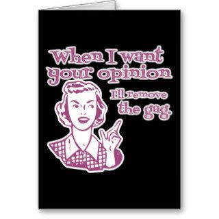 When I Want Your Opinion I'll Remove The Gag Pink Greeting Cards