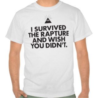 I Survived the Rapture and Wish You Didn't Tshirts
