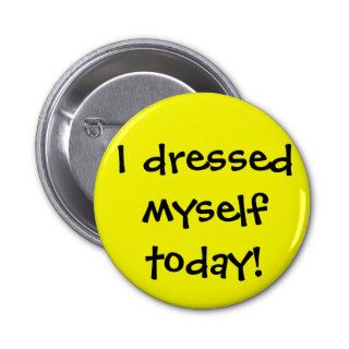 I dressed myself today pinback button