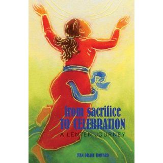 From Sacrifice to Celebration A Lenten Journey Evan Drake Howard 9780817011970 Books