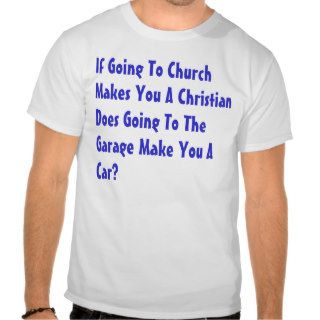 If Going To Church Makes You A ChristianTee Shirt