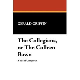The Collegians, or the Colleen Bawn Gerald Griffin 9781434455659 Books
