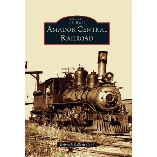 Amador Central Railroad (Images of Rail) Deborah Coleen Cook 9780738575506 Books