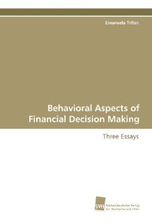 Behavioral Aspects of Financial Decision Making Three Essays (9783838107899) Emanuela Trifan Books