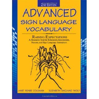 Advanced Sign Language Vocabulary Raising Expectations A Resources Text for Educators, Interpreters, Parents, and Sign Language Instructors Janet Renee Coleman, Elizabeth England Wolf 9780398079017 Books