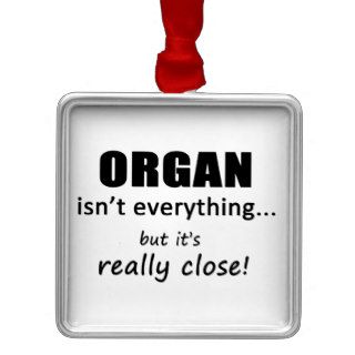 Organ Isn't Everything Christmas Tree Ornaments
