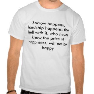 Sorrow happens, hardship happens, the hell witht shirt