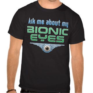 Ask Me About My Bionic Eyes Tshirt