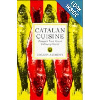 Catalan Cuisine Europe's Last Great Culinary Secret Colman Andrews 9781898697763 Books