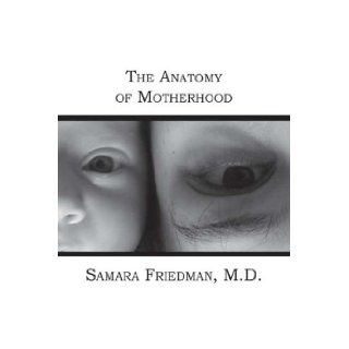 The Anatomy of Motherhood Samara Friedman, M.D. 9781419633515 Books