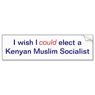 I Wish I Could Elect a Kenyan Muslim Socialist Bumper Sticker