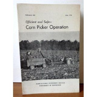 Efficient and Safe  Corn Picker Operation (University of Tennessee, Agricultural Extension Service Publication 364) M. T. Gowder, Houston D. Luttrell Books
