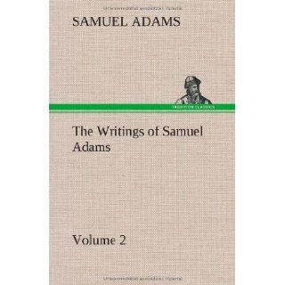 The Writings of Samuel Adams   Volume 2 Samuel Adams 9783849163945 Books
