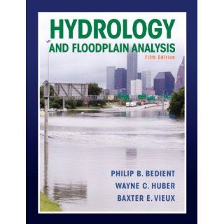Hydrology and Floodplain Analysis (5th Edition) Philip B. Bedient, Wayne C. Huber, Baxter E. Vieux 9780132567961 Books