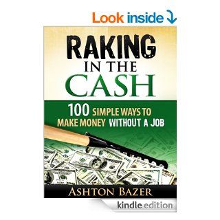 Raking in the Cash 100 Simple Ways to Make Money Without a Job eBook Ashton Bazer Kindle Store