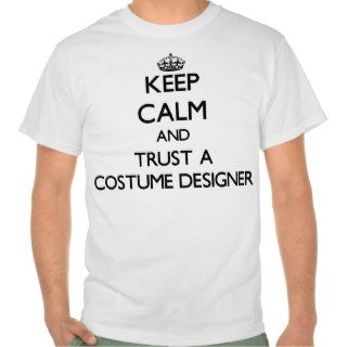 Keep Calm and Trust a Costume Designer Tee Shirt