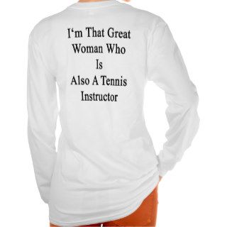 I'm That Great Woman Who Is Also A Tennis Instruct Shirt