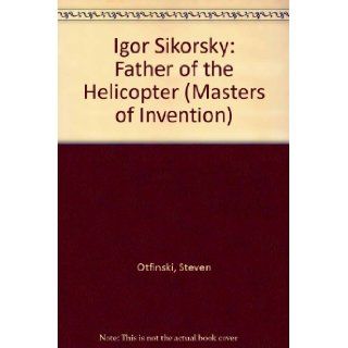 Igor Sikorsky Father of the Helicopter (Masters of Invention) Steven Otfinski 9780865921009 Books