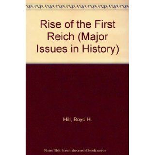 Rise of the First Reich (Major Issues in History) Boyd H. Hill 9780471396123 Books