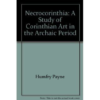 Necrocorinthia A Study of Corinthian Art in the Archaic Period Humfry Payne Books
